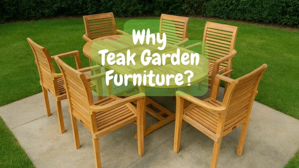 Choosing Teak Garden Furniture!